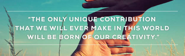 The only unique contribution that we will ever make in this world will be born of our creativity. Quote by Brene Brown. 